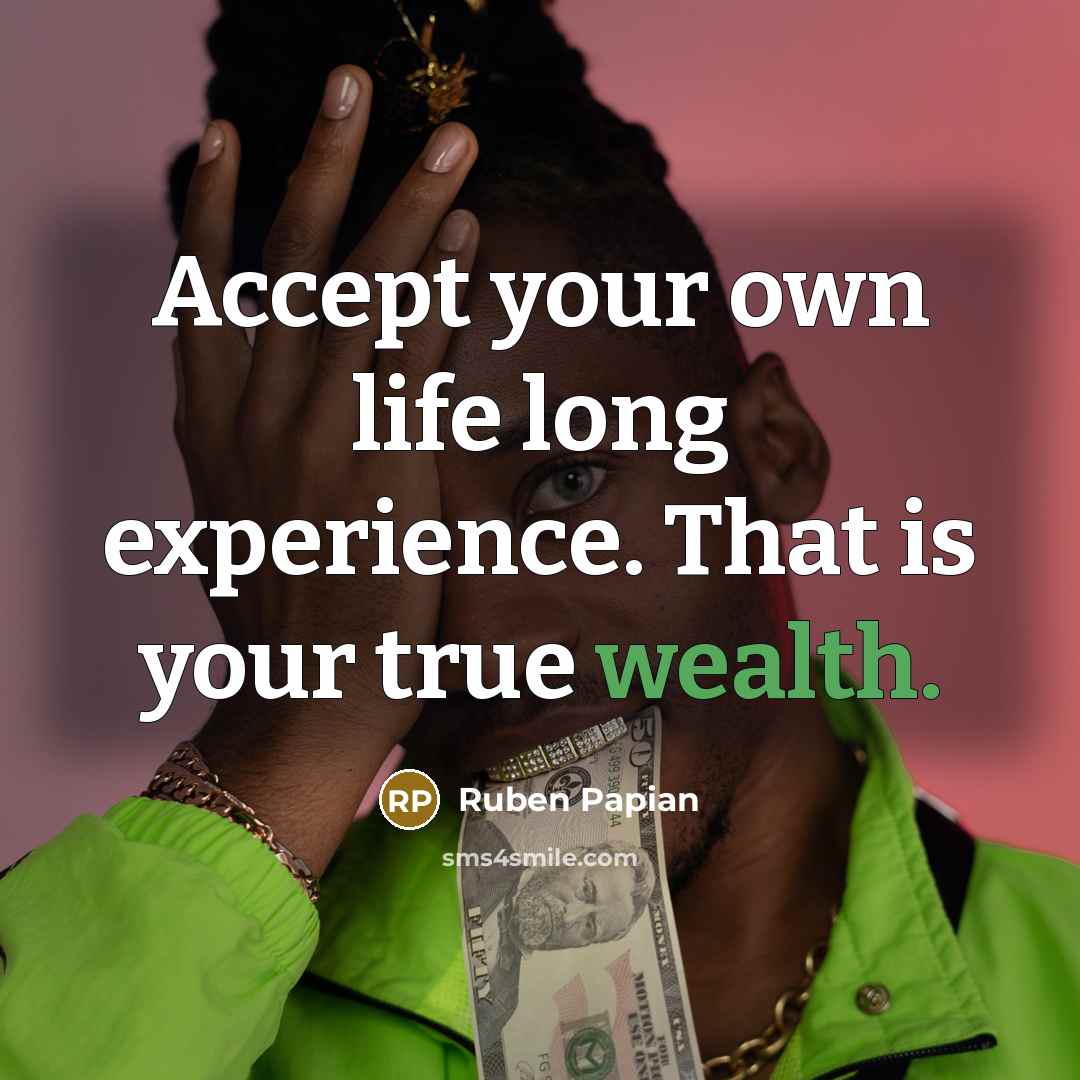 “Accept your own life long experience. That is your true…” quote by Ruben Papian
