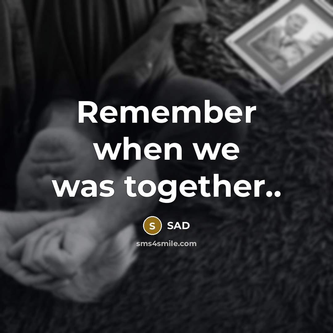 “Remember when we was together..…” quote by Sad