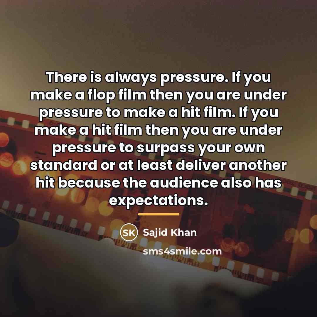“There is always pressure. If you make a flop film…” quote by Sajid Khan