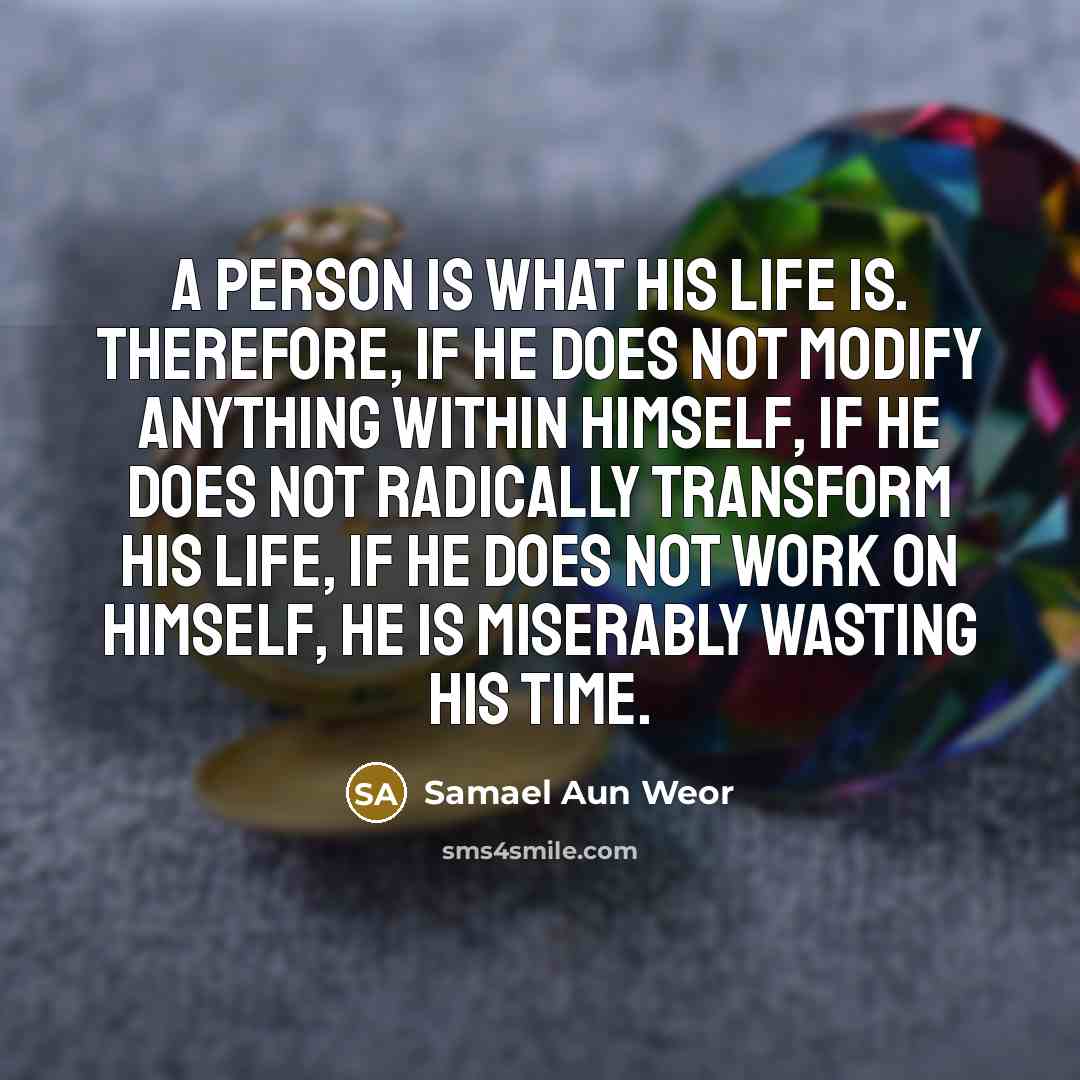 “A person is what his life is. Therefore, if he…” quote by Samael Aun Weor