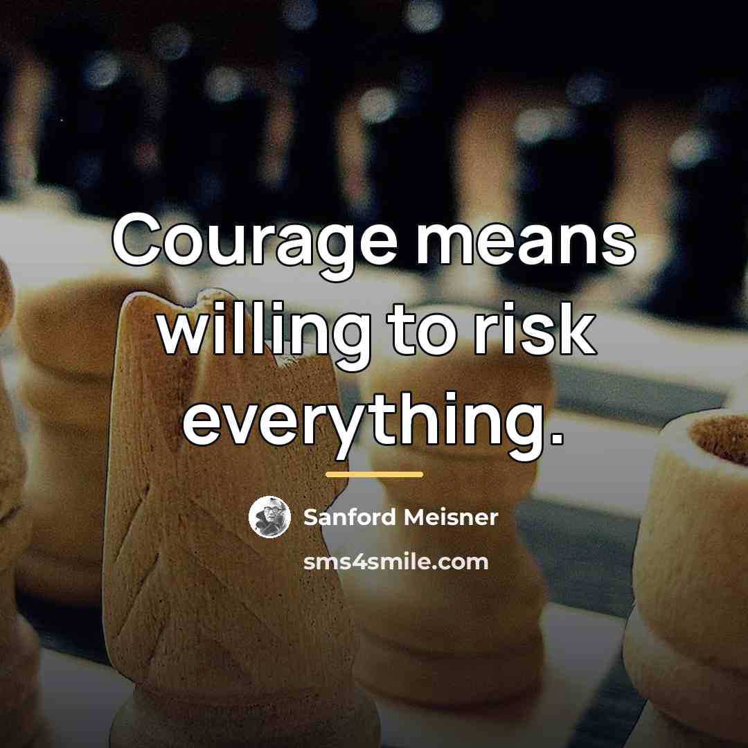 “Courage means willing to risk everything.…” quote by Sanford Meisner