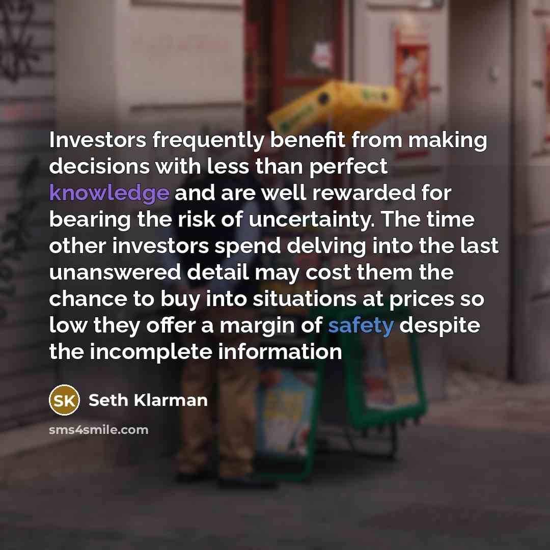 “Investors frequently benefit from making decisions with less than perfect…” quote by Seth Klarman
