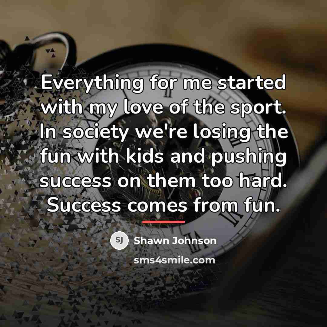 “Everything for me started with my love of the sport.…” quote by Shawn Johnson
