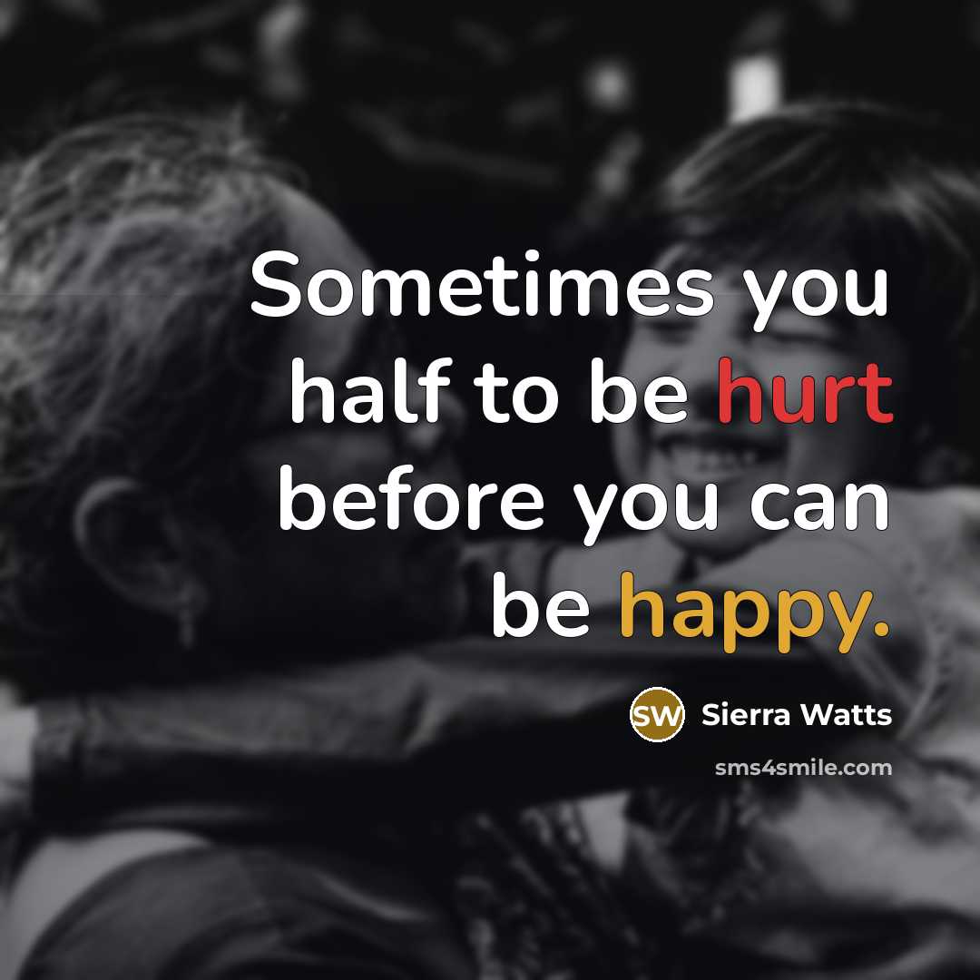 “Sometimes you half to be hurt before you can be happy.” quote by Sierra Watts