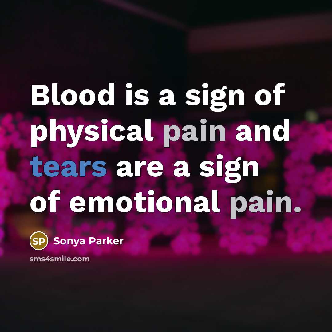 “Blood is a sign of physical pain and tears are…” quote by Sonya Parker