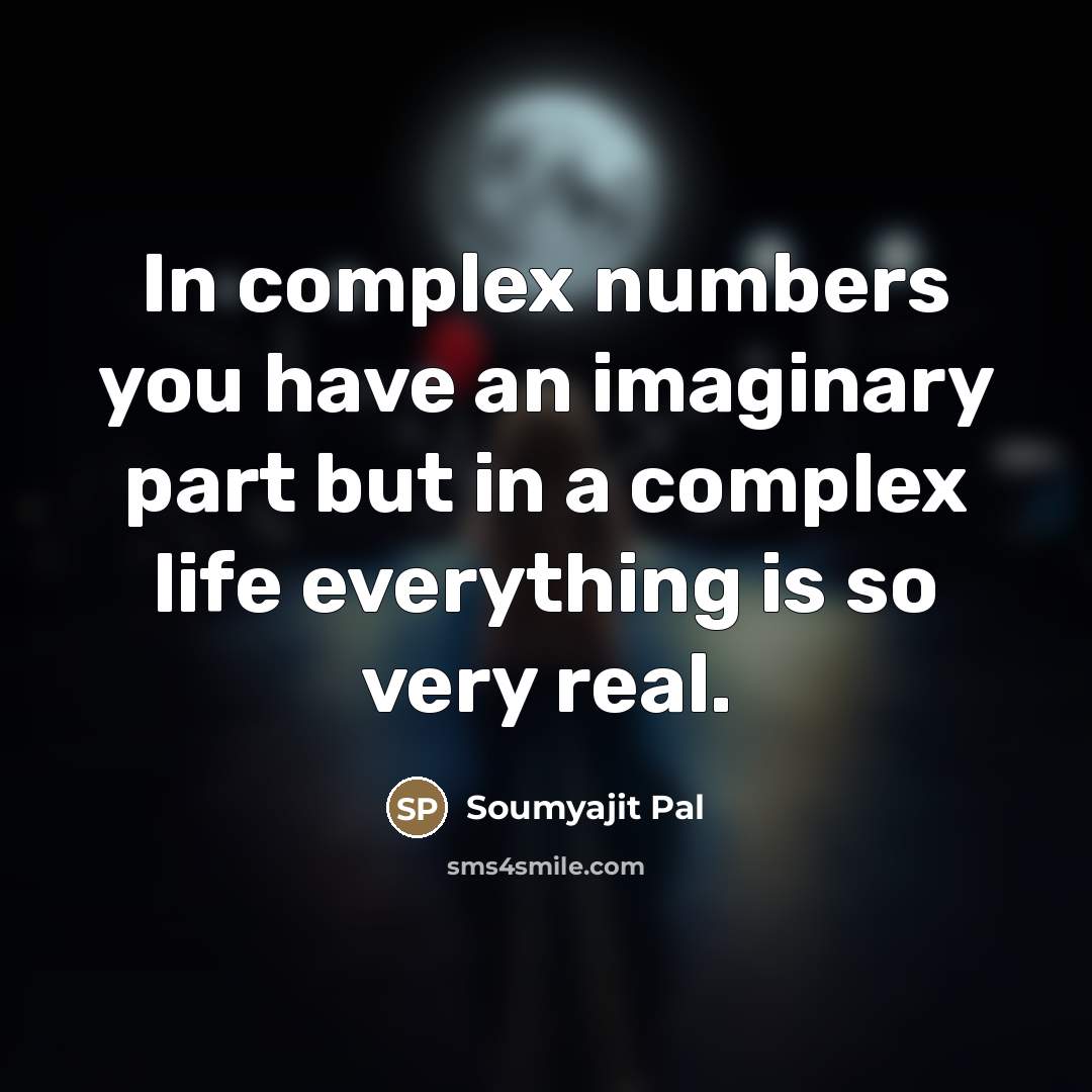 “In complex numbers you have an imaginary part but in…” quote by Soumyajit Pal