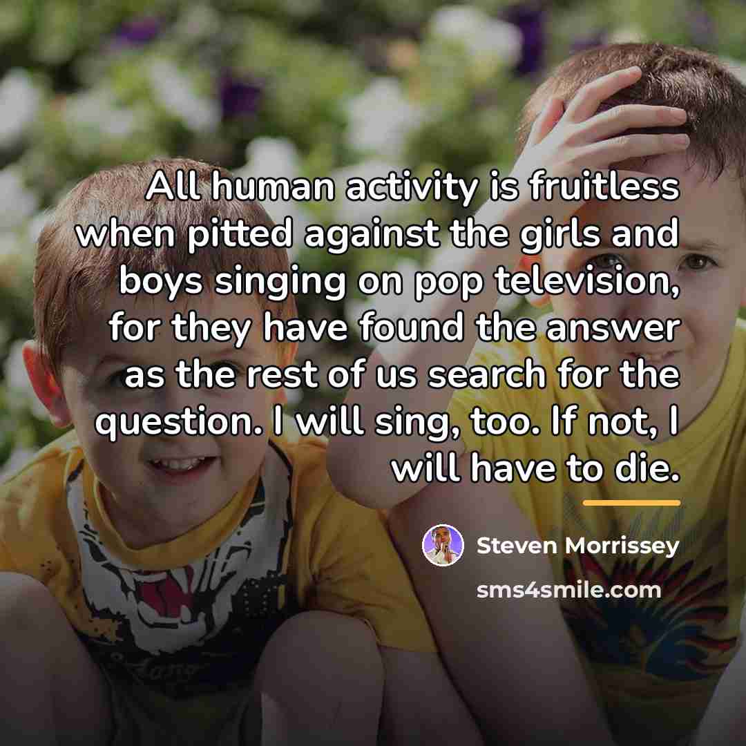 “All human activity is fruitless when pitted against the girls…” quote by Steven Morrissey
