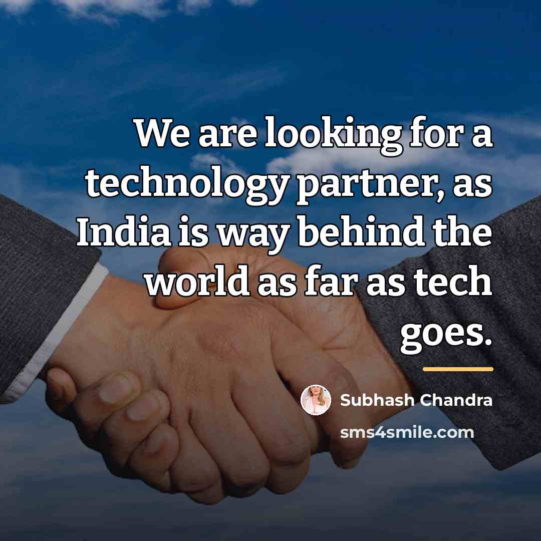 “We are looking for a technology partner, as India is…” quote by Subhash Chandra