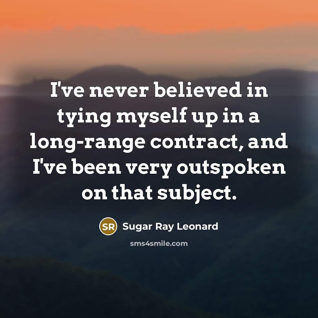 “I've never believed in tying myself up in a long-range…” quote by Sugar Ray Leonard