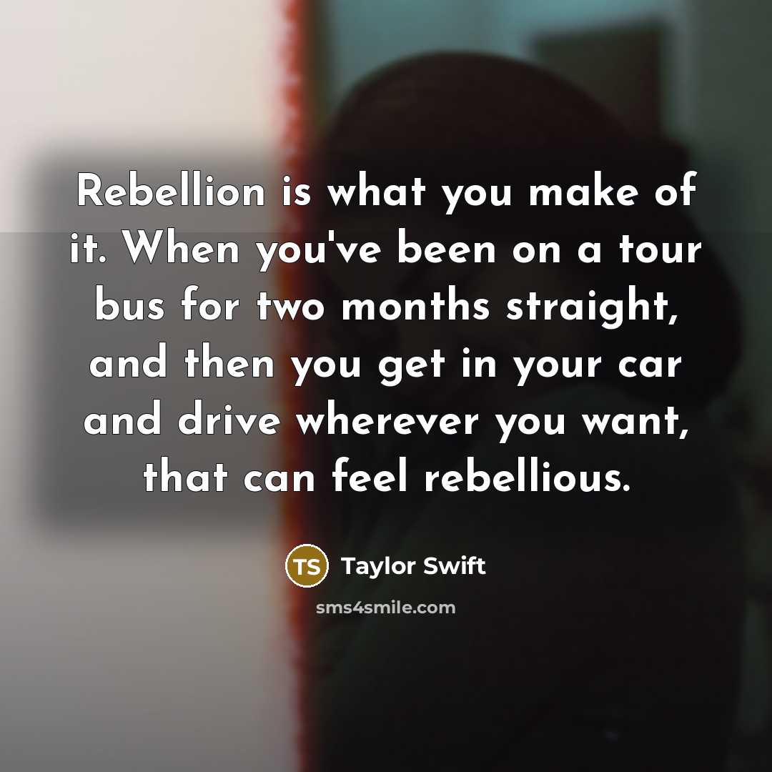 “Rebellion is what you make of it. When you've been…” quote by Taylor Swift