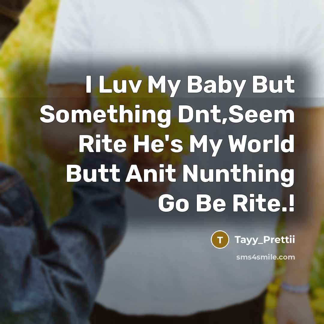 “I Luv My Baby But Something Dnt,Seem Rite He's My World Butt Anit Nunthing Go Be Rite.!” quote by Tayy_Prettii