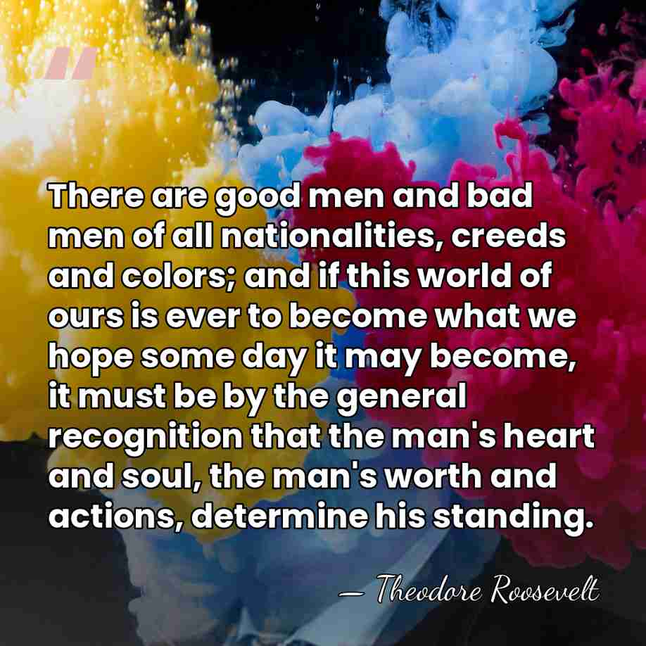 There are good men and bad men of all nationalities, creeds and&hellip; - Theodore Roosevelt