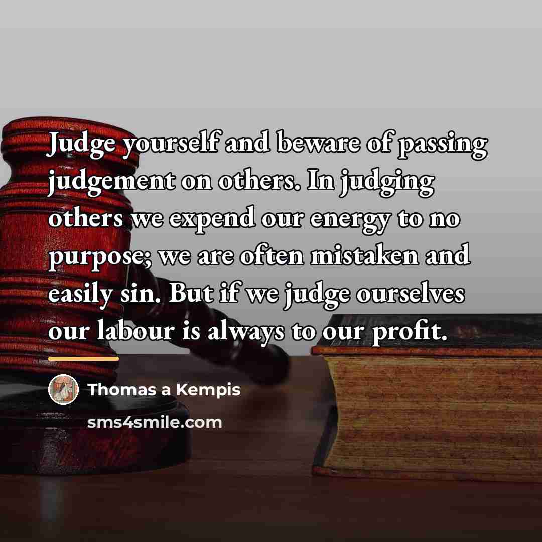 “Judge yourself and beware of passing judgement on others. In…” quote by Thomas a Kempis