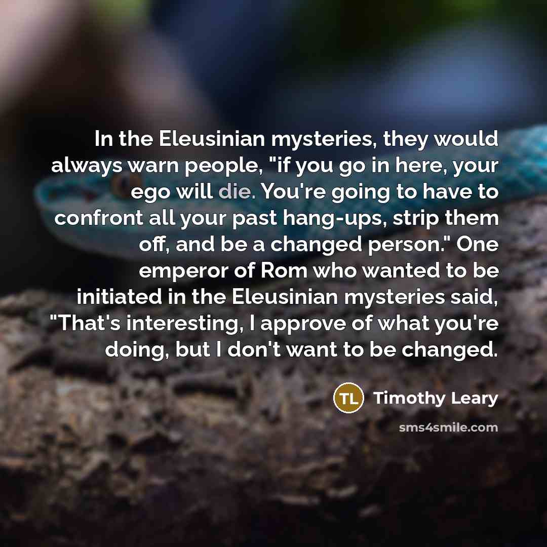 “In the Eleusinian mysteries, they would always warn people, "if…” quote by Timothy Leary