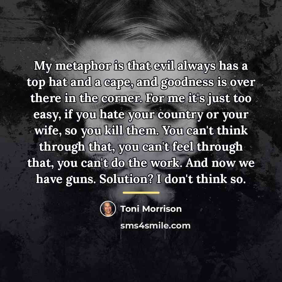 “My metaphor is that evil always has a top hat…” quote by Toni Morrison
