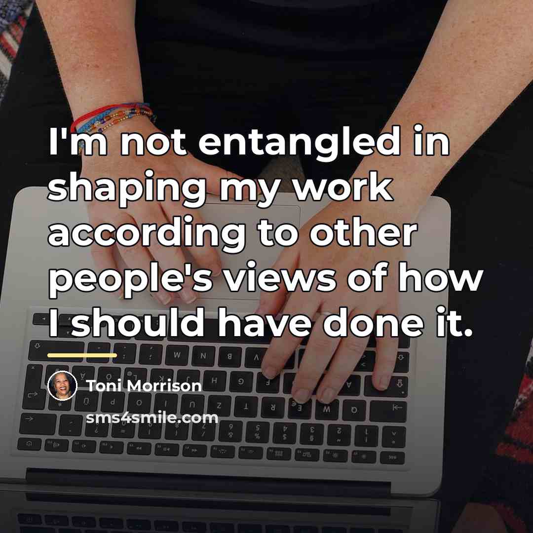 “I'm not entangled in shaping my work according to other…” quote by Toni Morrison