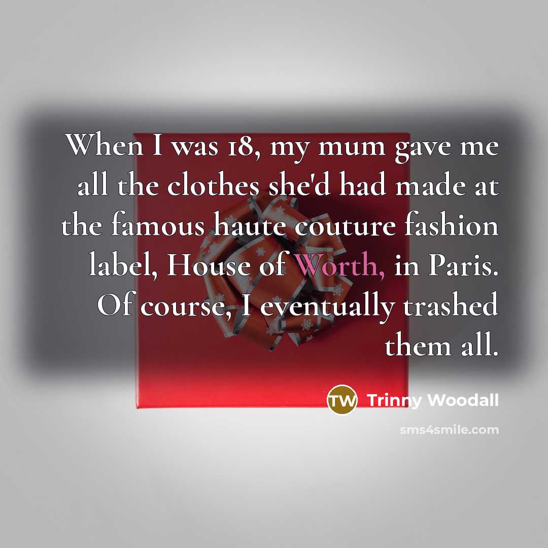 “When I was 18, my mum gave me all the…” quote by Trinny Woodall