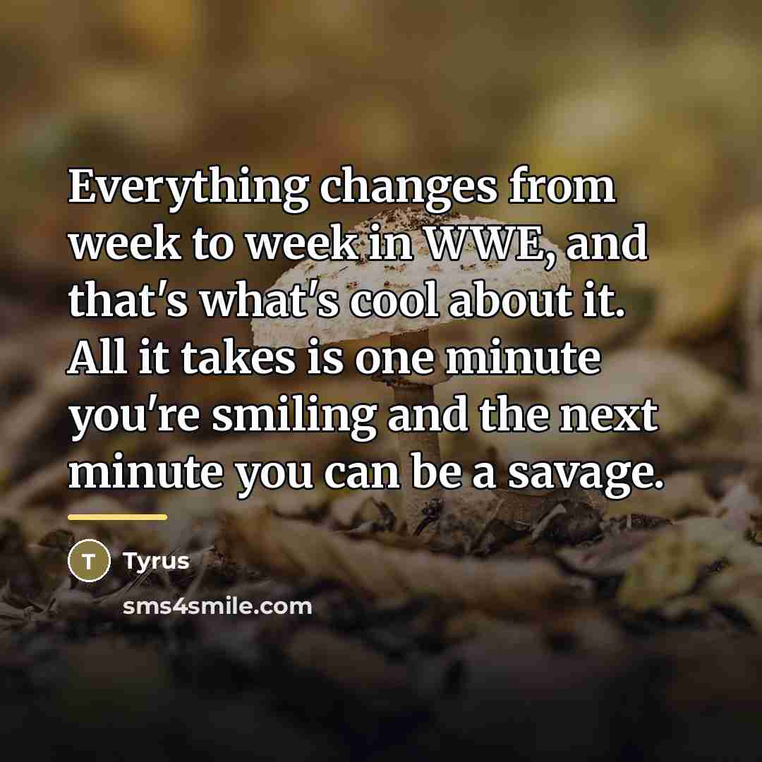 “Everything changes from week to week in WWE, and that's…” quote by Tyrus