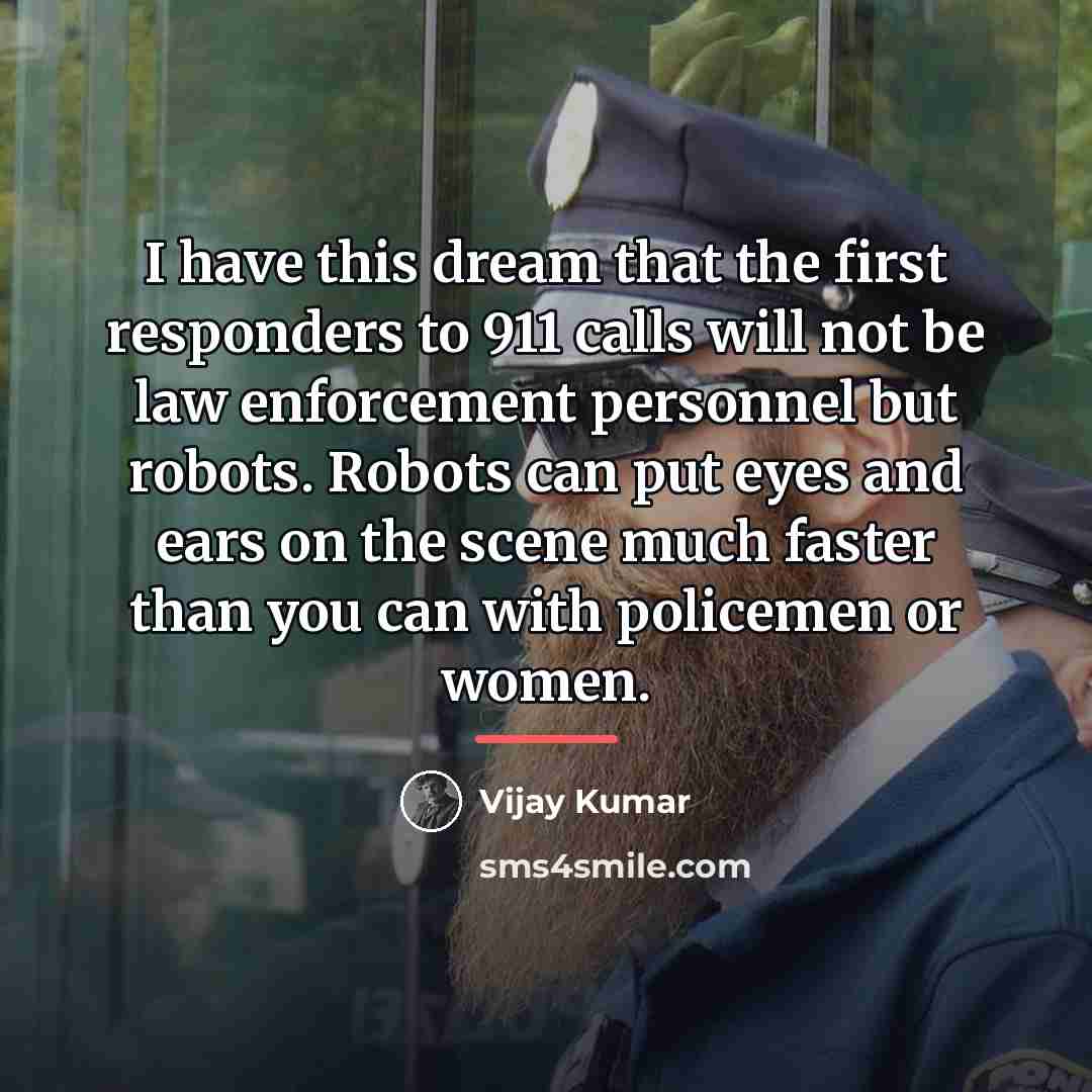 “I have this dream that the first responders to 911…” quote by Vijay Kumar