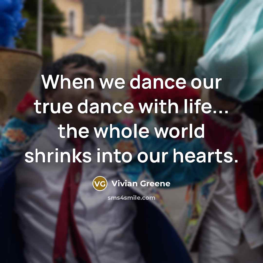 “When we dance our true dance with life... the whole…” quote by Vivian Greene