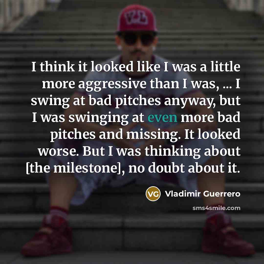 “I think it looked like I was a little more…” quote by Vladimir Guerrero