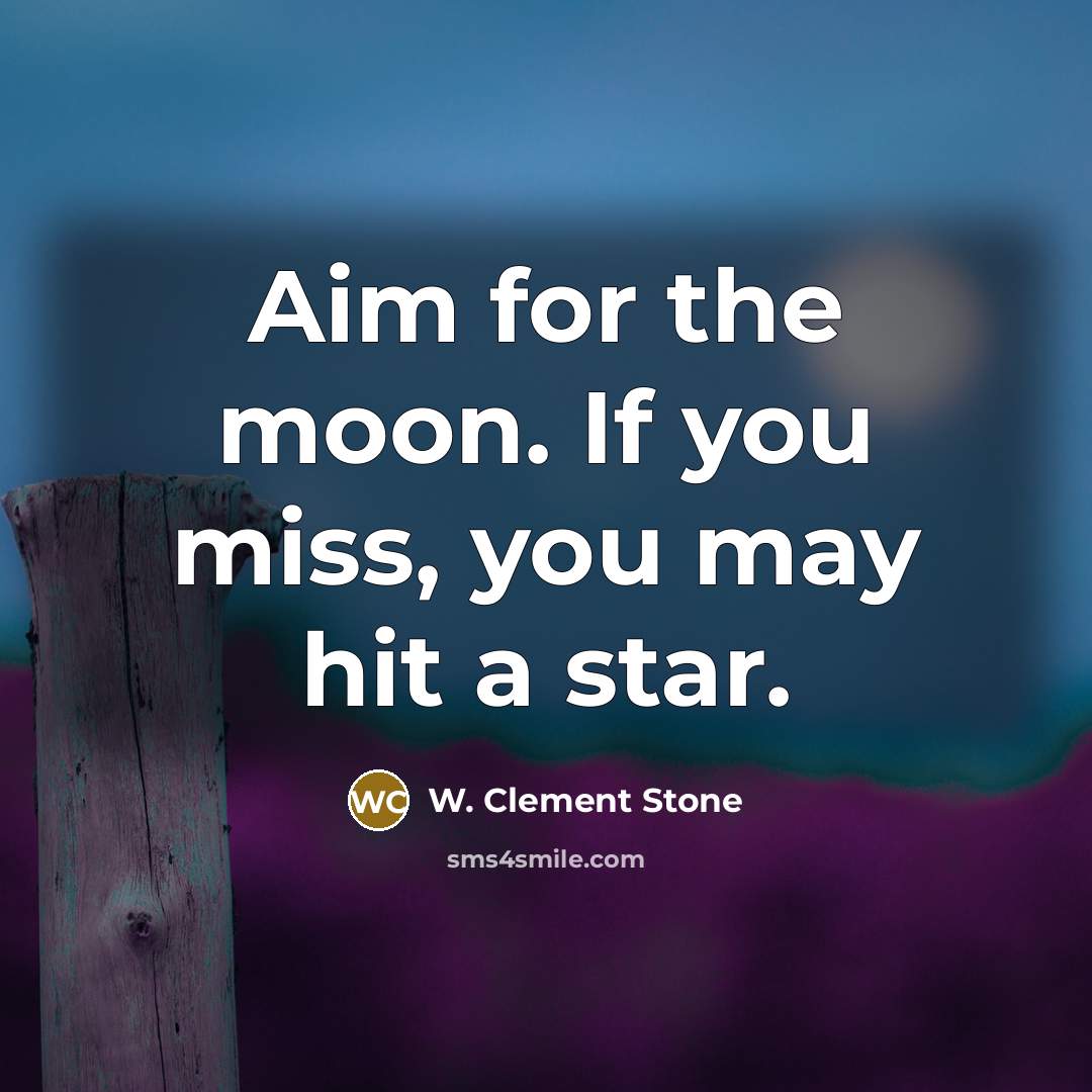 “Aim for the moon. If you miss, you may hit…” quote by W. Clement Stone