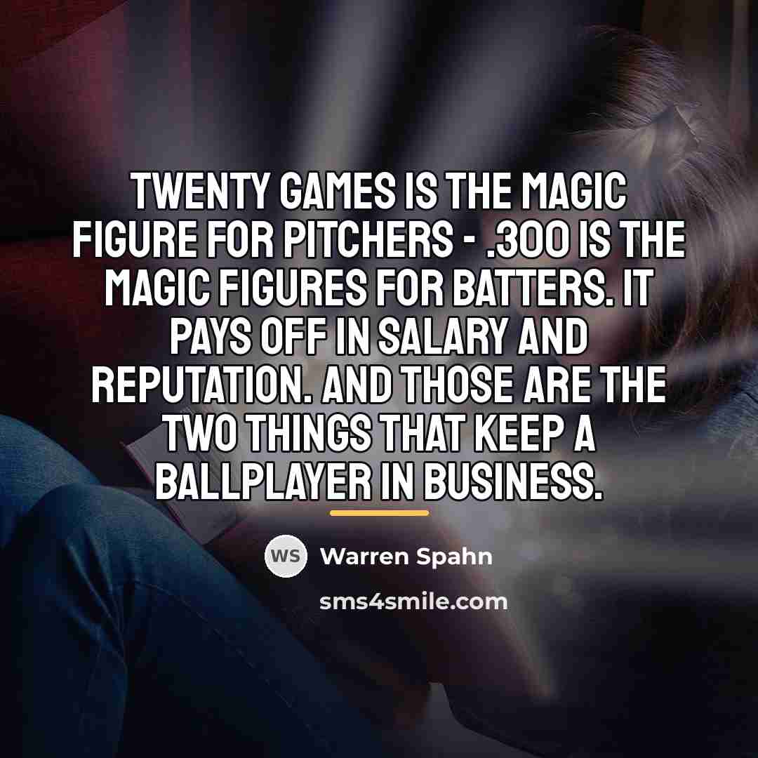“Twenty games is the magic figure for pitchers - .300…” quote by Warren Spahn
