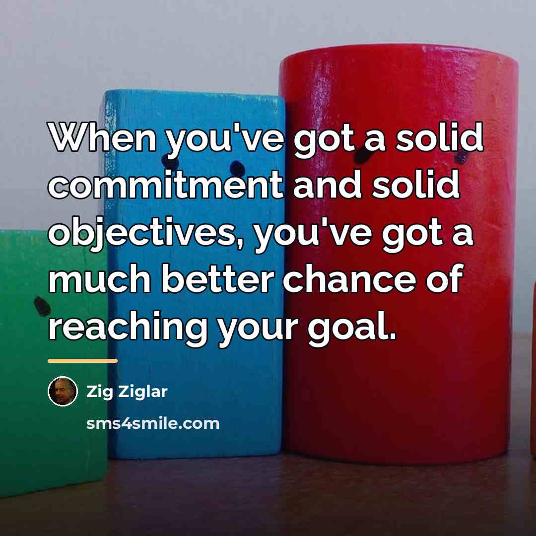 “When you've got a solid commitment and solid objectives, you've…” quote by Zig Ziglar
