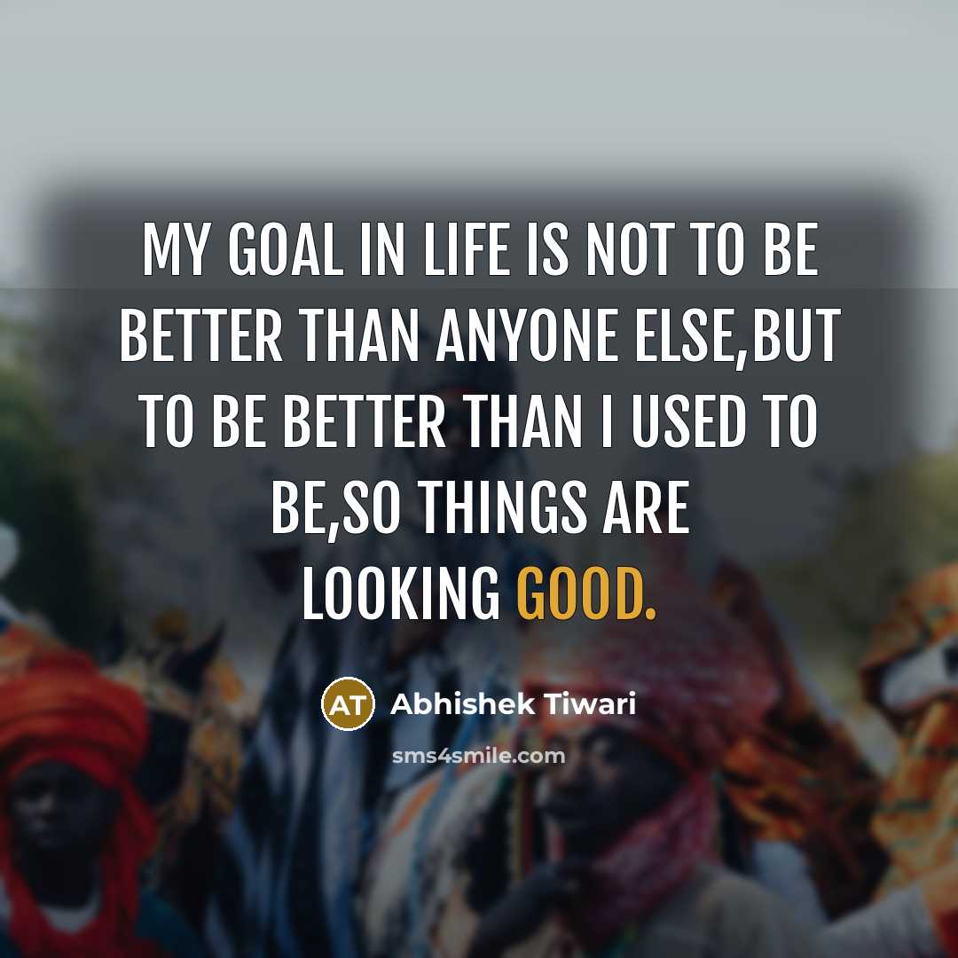 “My goal in life is not to be better than…” quote by Abhishek Tiwari