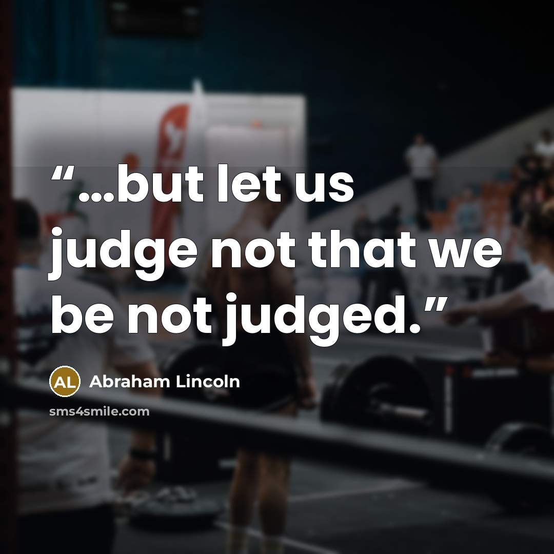 “…but let us judge not that we be not judged.” quote by Abraham Lincoln