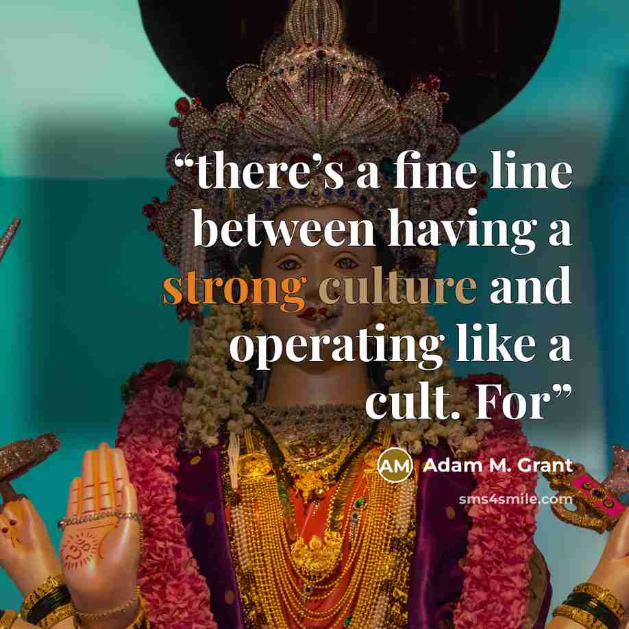 “there’s a fine line between having a strong culture and operating like a cult. For” quote by Adam M. Grant
