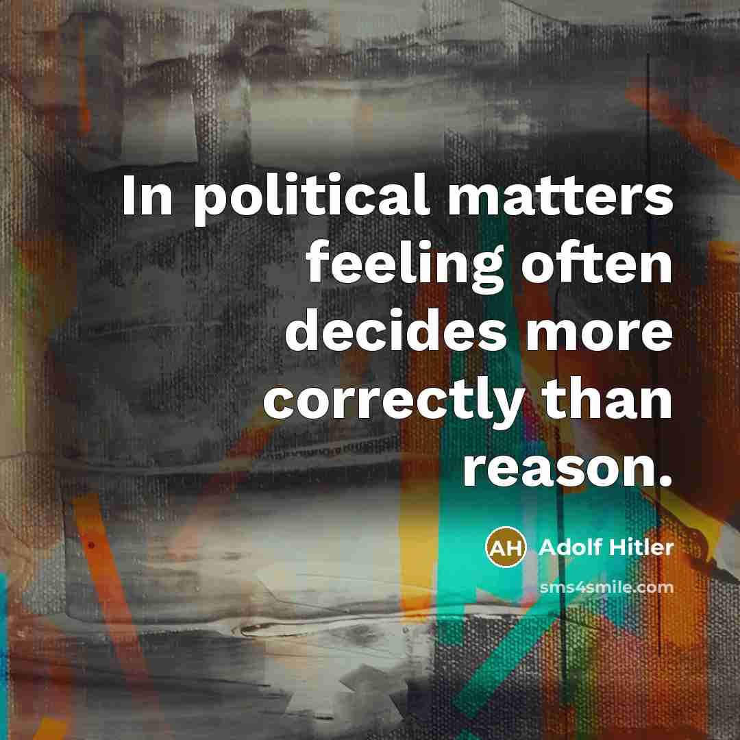 “In political matters feeling often decides more correctly than reason.” quote by Adolf Hitler