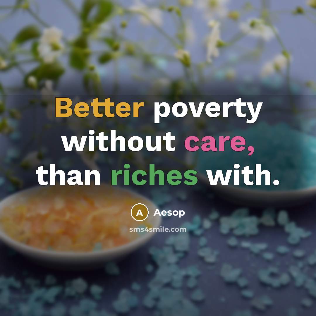 “Better poverty without care, than riches with.” quote by Aesop