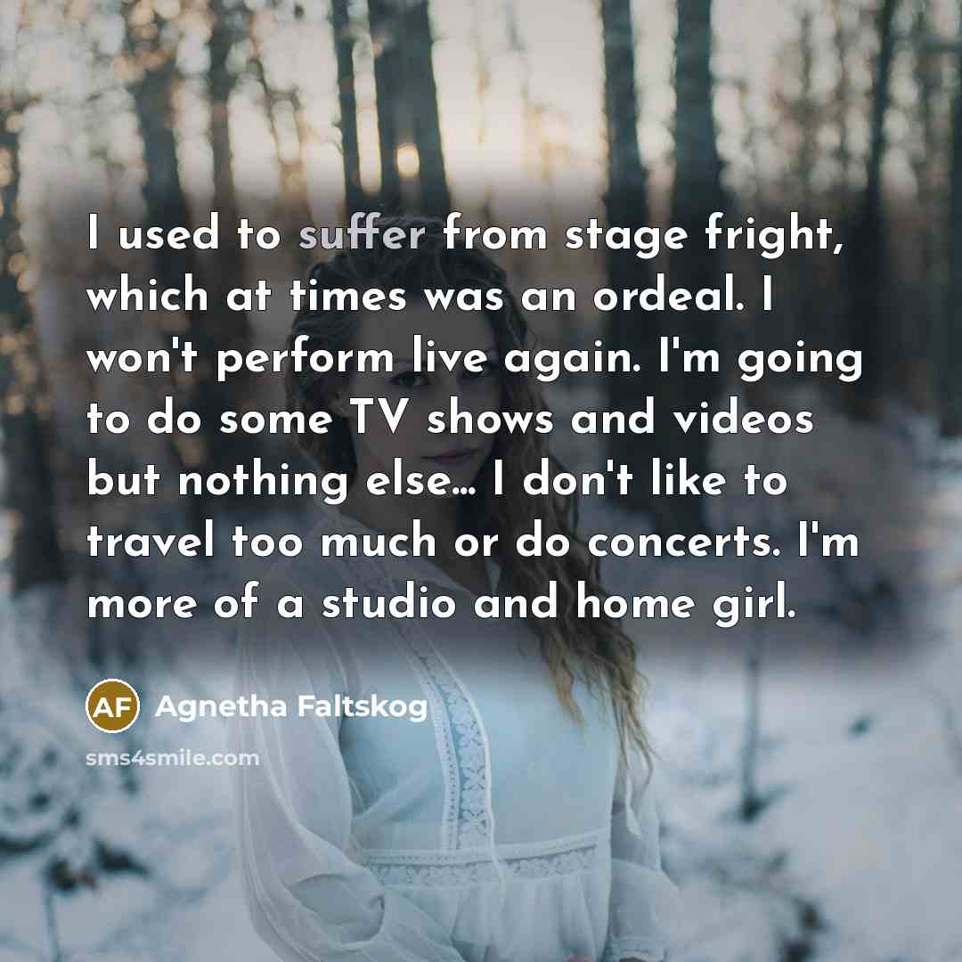 “I used to suffer from stage fright, which at times…” quote by Agnetha Faltskog