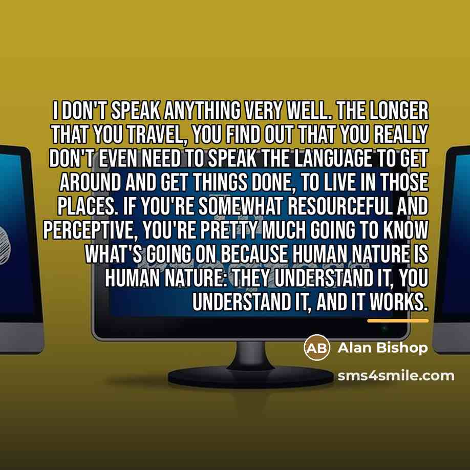 “I don't speak anything very well. The longer that you…” quote by Alan Bishop