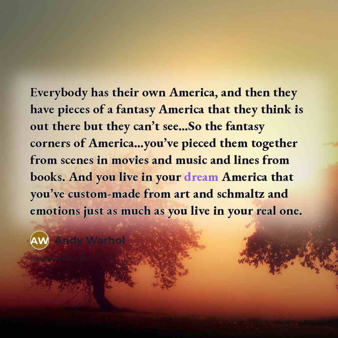 “Everybody has their own America, and then they have pieces…” quote by Andy Warhol