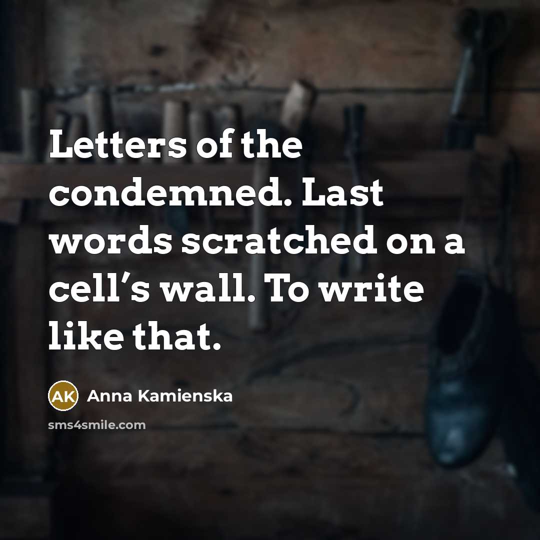“Letters of the condemned. Last words scratched on a cell’s…” quote by Anna Kamienska