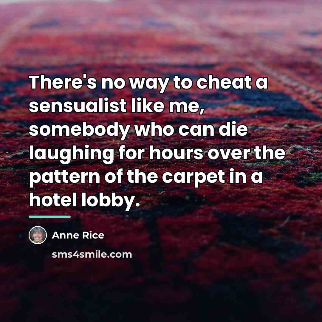 “There's no way to cheat a sensualist like me, somebody…” quote by Anne Rice