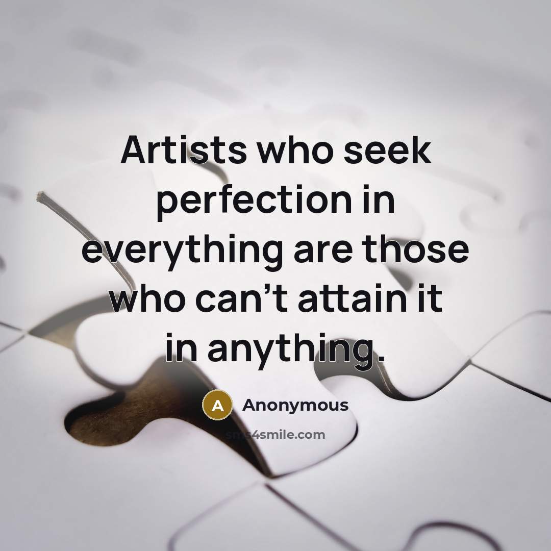 “Artists who seek perfection in everything are those who can't…” quote by Anonymous