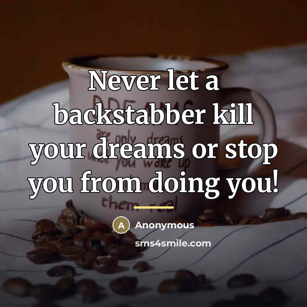 “Never let a backstabber kill your dreams or stop you…” quote by Anonymous
