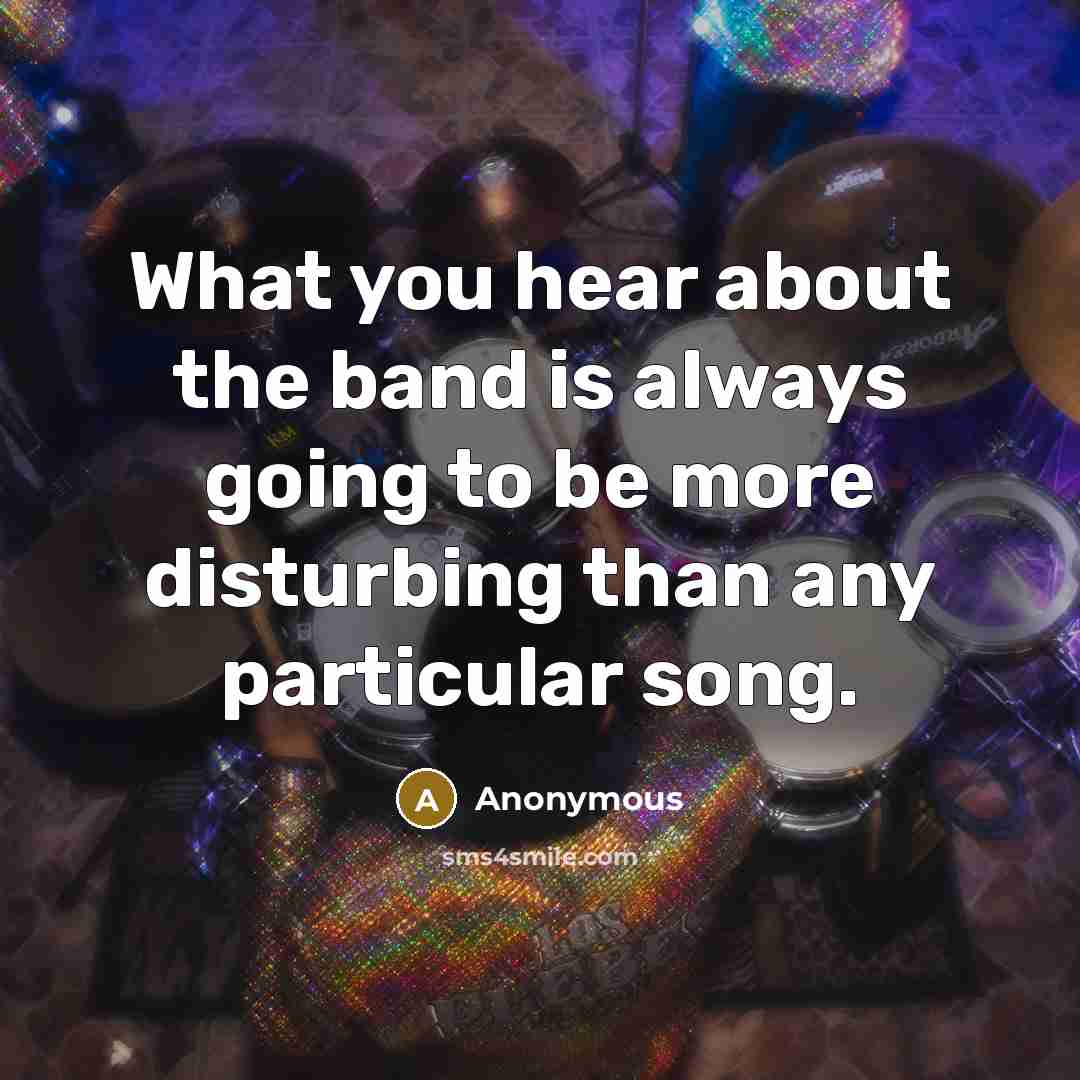 “What you hear about the band is always going to…” quote by Anonymous