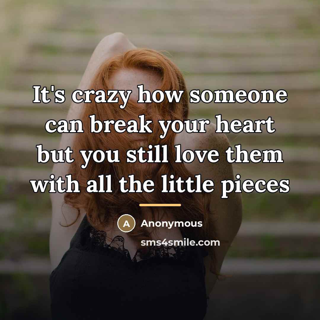“It's crazy how someone can break your heart but you…” quote by Anonymous