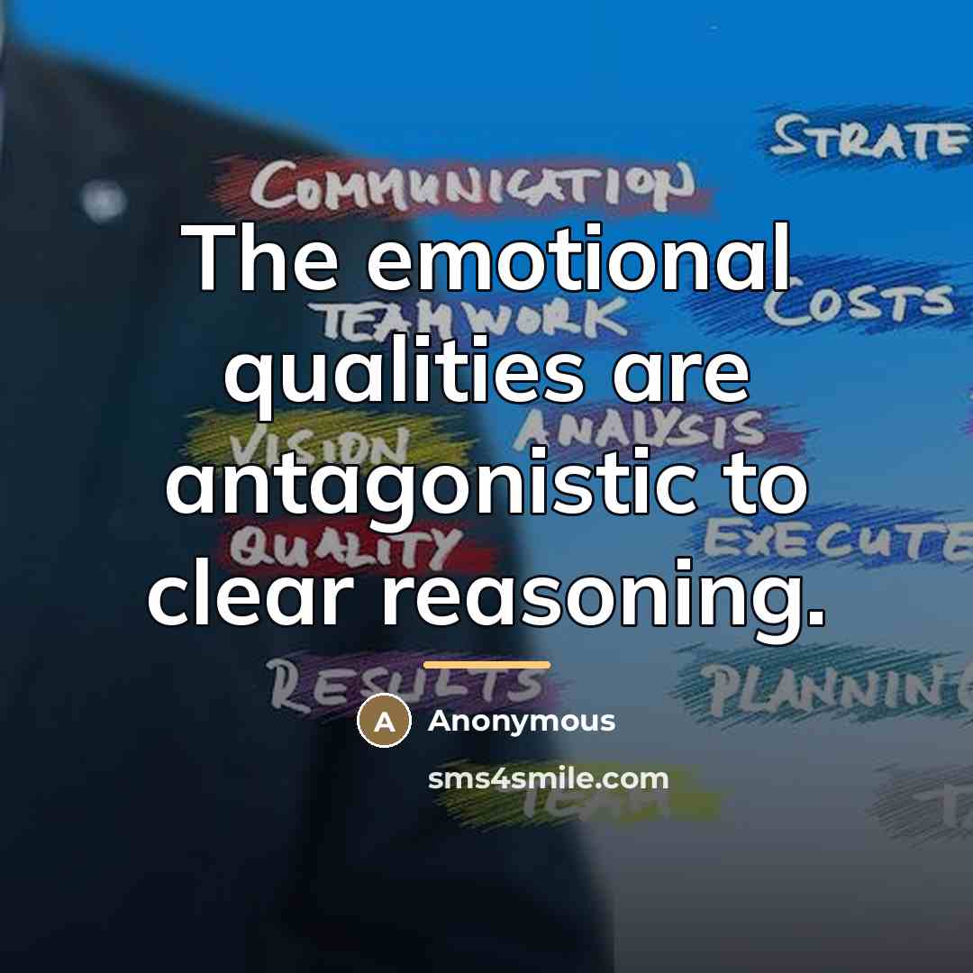“The emotional qualities are antagonistic to clear reasoning.…” quote by Anonymous