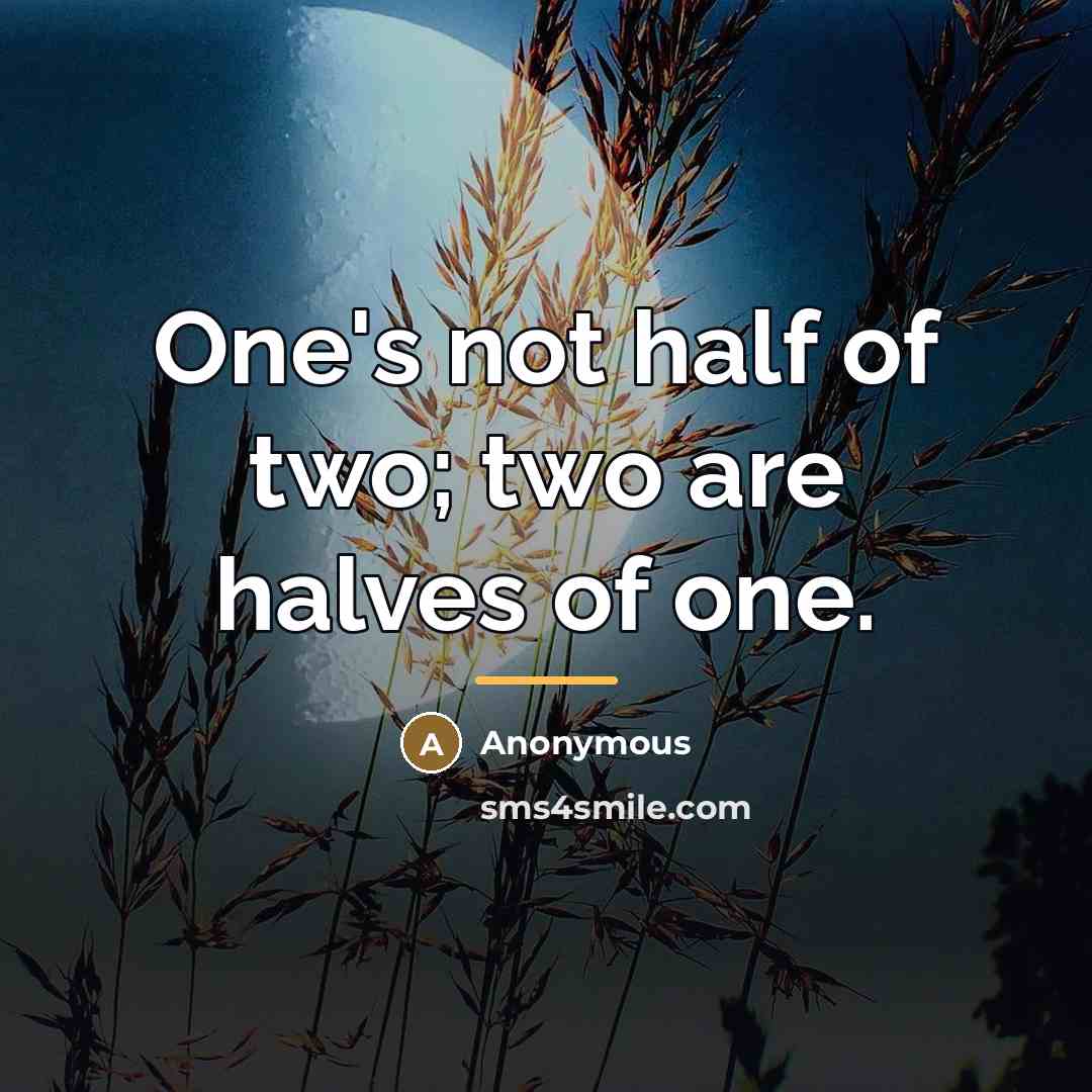 “One's not half of two; two are halves of one.…” quote by Anonymous