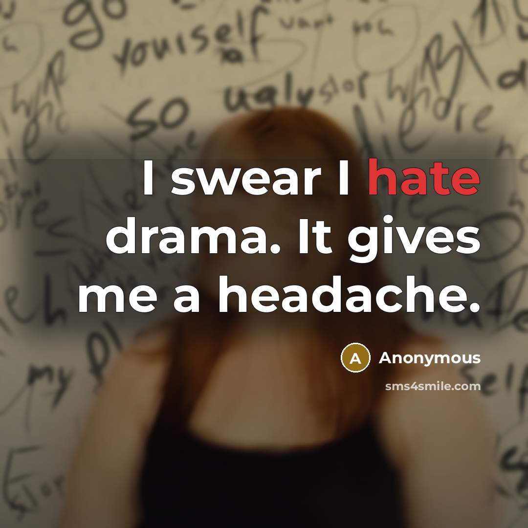 “I swear I hate drama. It gives me a headache.” quote by Anonymous
