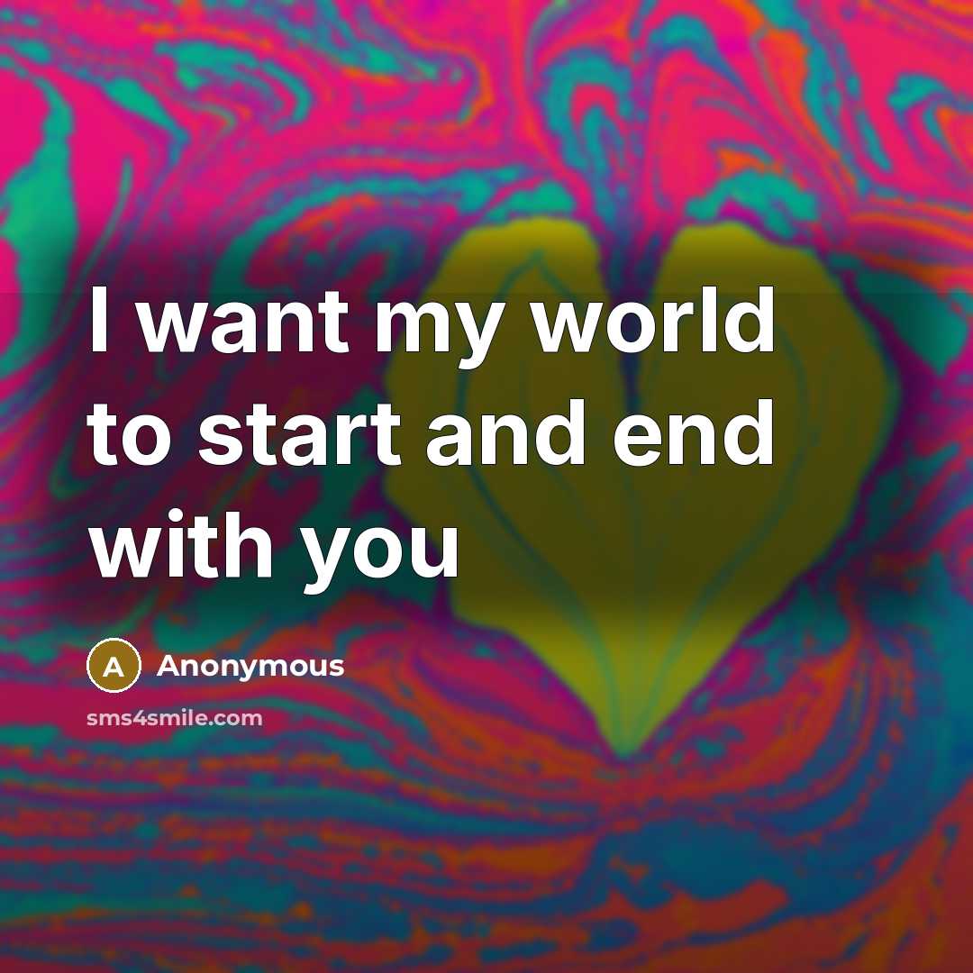 “I want my world to start and end with you…” quote by Anonymous