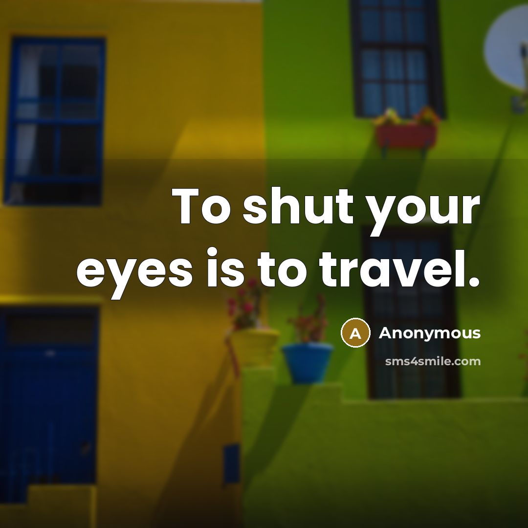“To shut your eyes is to travel.…” quote by Anonymous