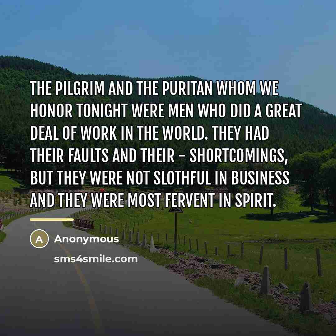 “The Pilgrim and the Puritan whom we honor tonight were…” quote by Anonymous