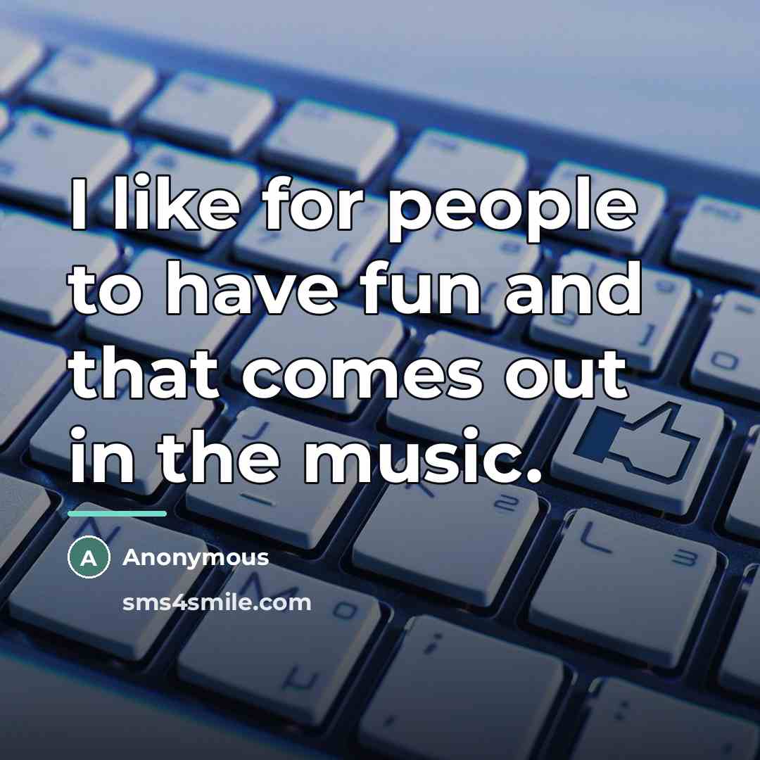 “I like for people to have fun and that comes…” quote by Anonymous