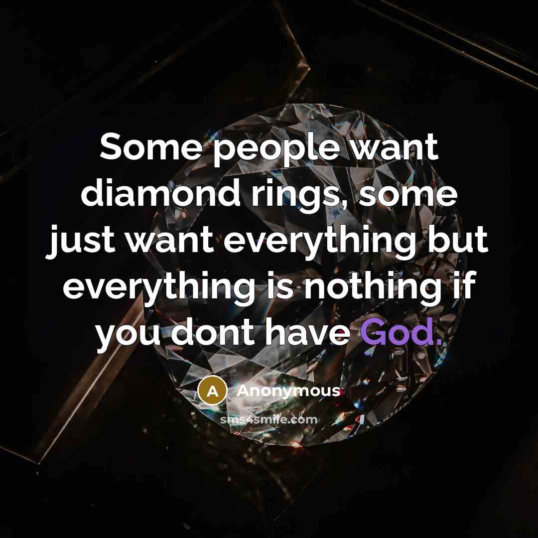 “Some people want diamond rings, some just want everything but everything is nothing if you dont have God.” quote by Anonymous